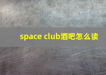 space club酒吧怎么读